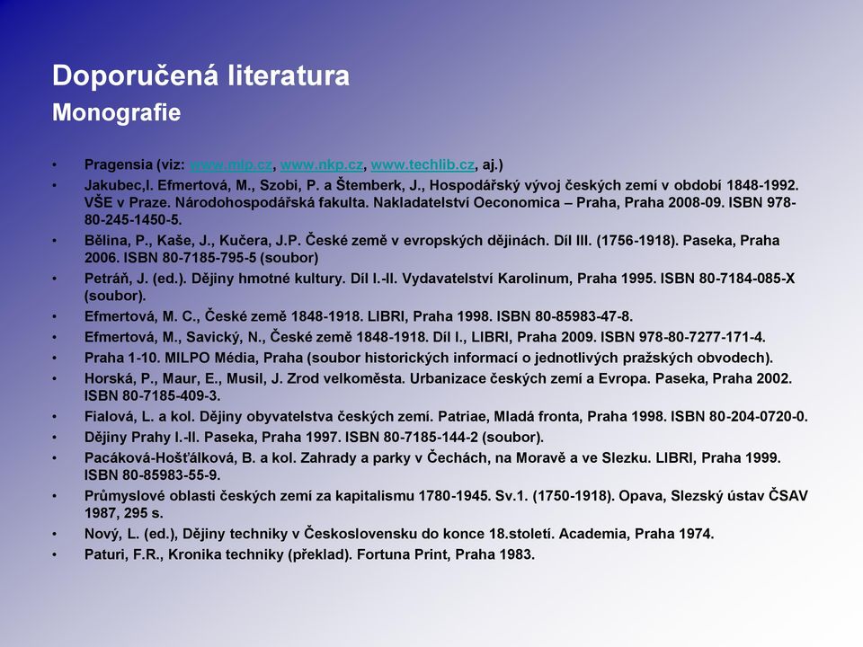 (1756-1918). Paseka, Praha 2006. ISBN 80-7185-795-5 (soubor) Petráň, J. (ed.). Dějiny hmotné kultury. Díl I.-II. Vydavatelství Karolinum, Praha 1995. ISBN 80-7184-085-X (soubor). Efmertová, M. C.