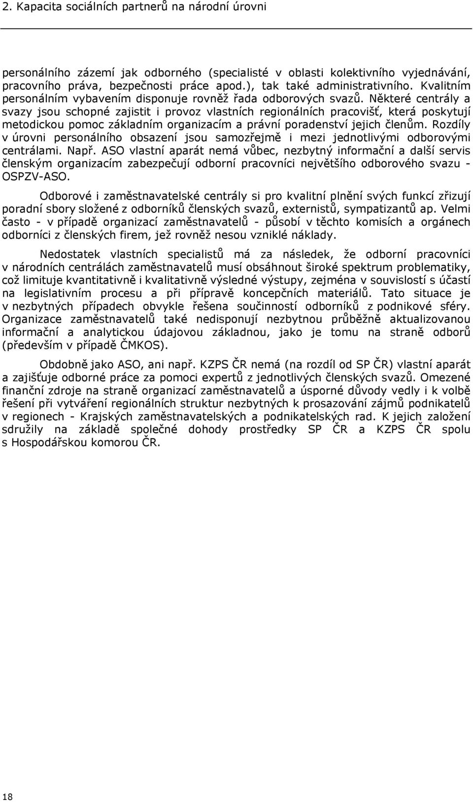 Některé centrály a svazy jsou schopné zajistit i provoz vlastních regionálních pracovišť, která poskytují metodickou pomoc základním organizacím a právní poradenství jejich členům.