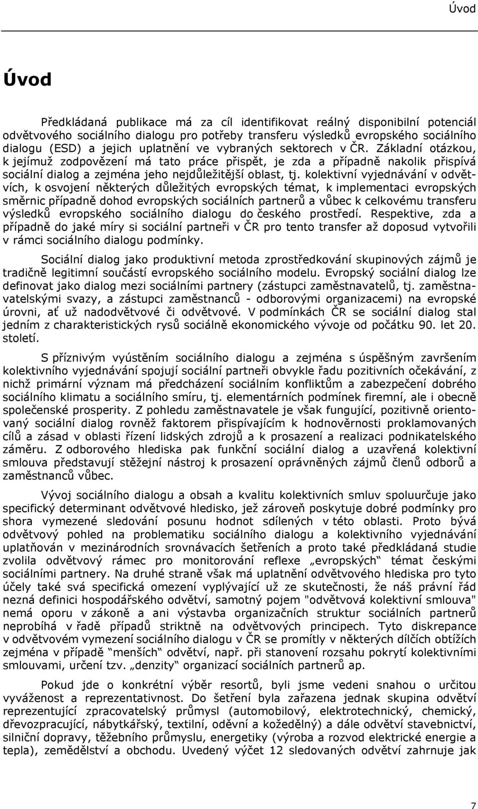 kolektivní vyjednávání v odvětvích, k osvojení některých důležitých evropských témat, k implementaci evropských směrnic případně dohod evropských sociálních partnerů a vůbec k celkovému transferu