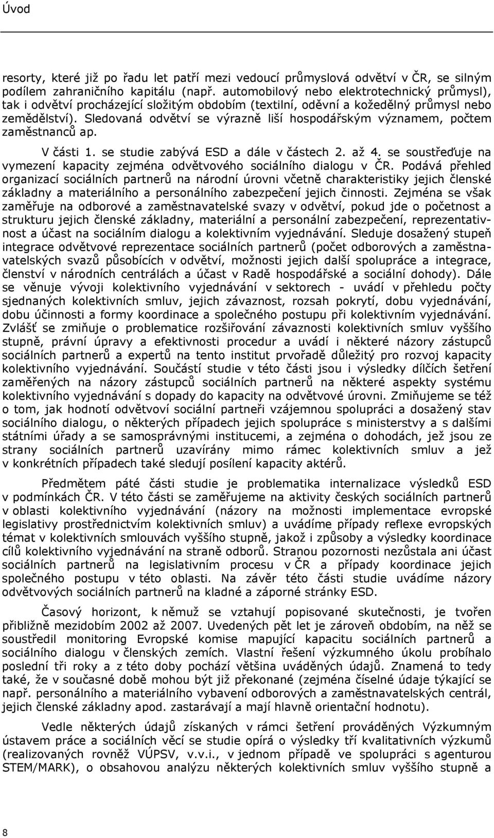 Sledovaná odvětví se výrazně liší hospodářským významem, počtem zaměstnanců ap. V části 1. se studie zabývá ESD a dále v částech 2. až 4.