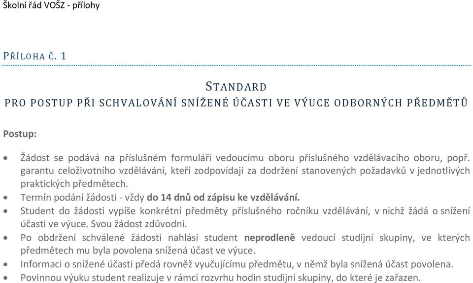 Student do žádosti vypíše konkrétní předměty příslušného ročníku vzdělávání, v nichž žádá o snížení účasti ve výuce. Svou žádost zdůvodní.