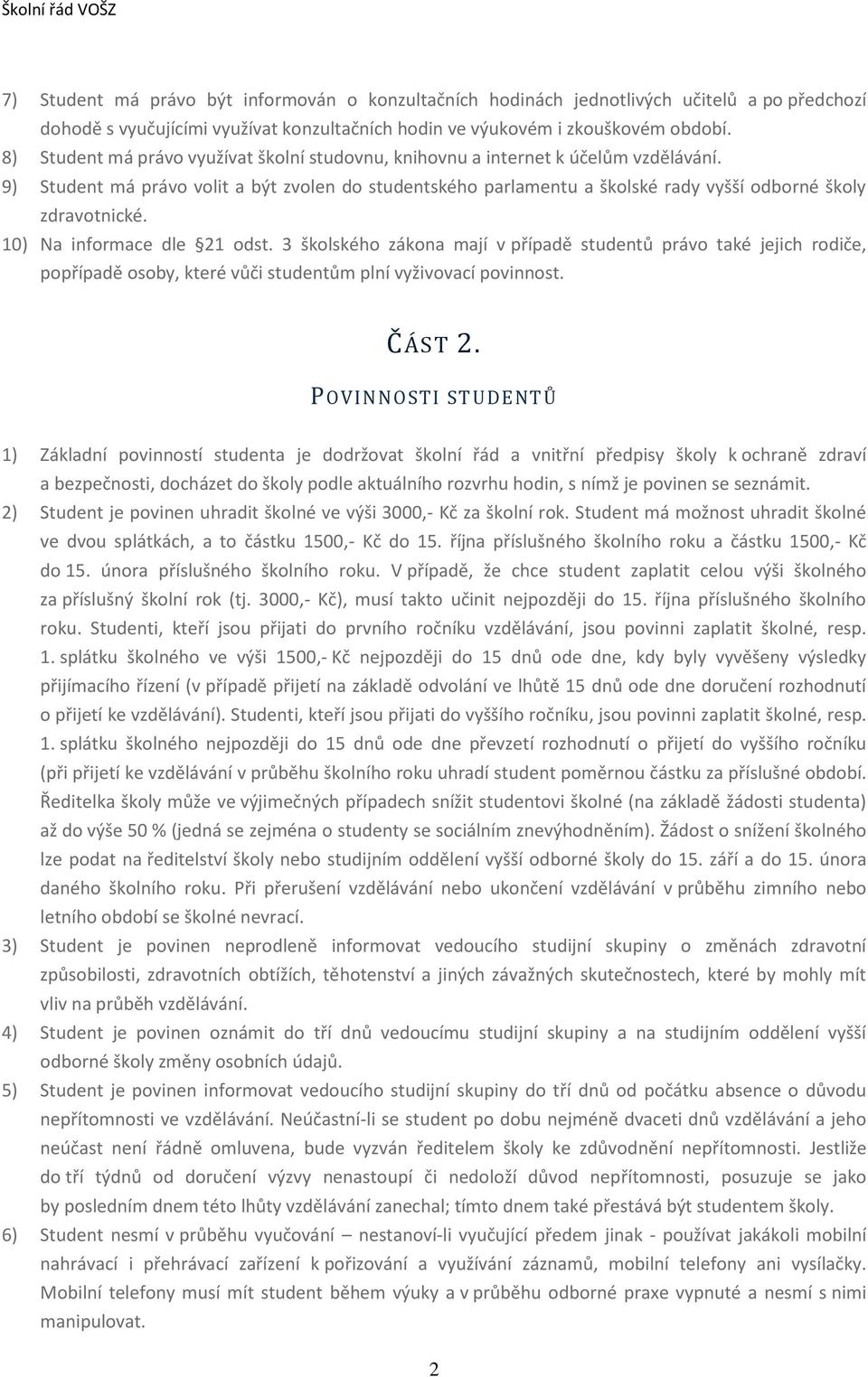 9) Student má právo volit a být zvolen do studentského parlamentu a školské rady vyšší odborné školy zdravotnické. 10) Na informace dle 21 odst.