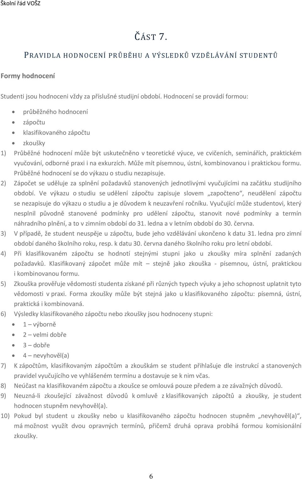 vyučování, odborné praxi i na exkurzích. Může mít písemnou, ústní, kombinovanou i praktickou formu. Průběžné hodnocení se do výkazu o studiu nezapisuje.