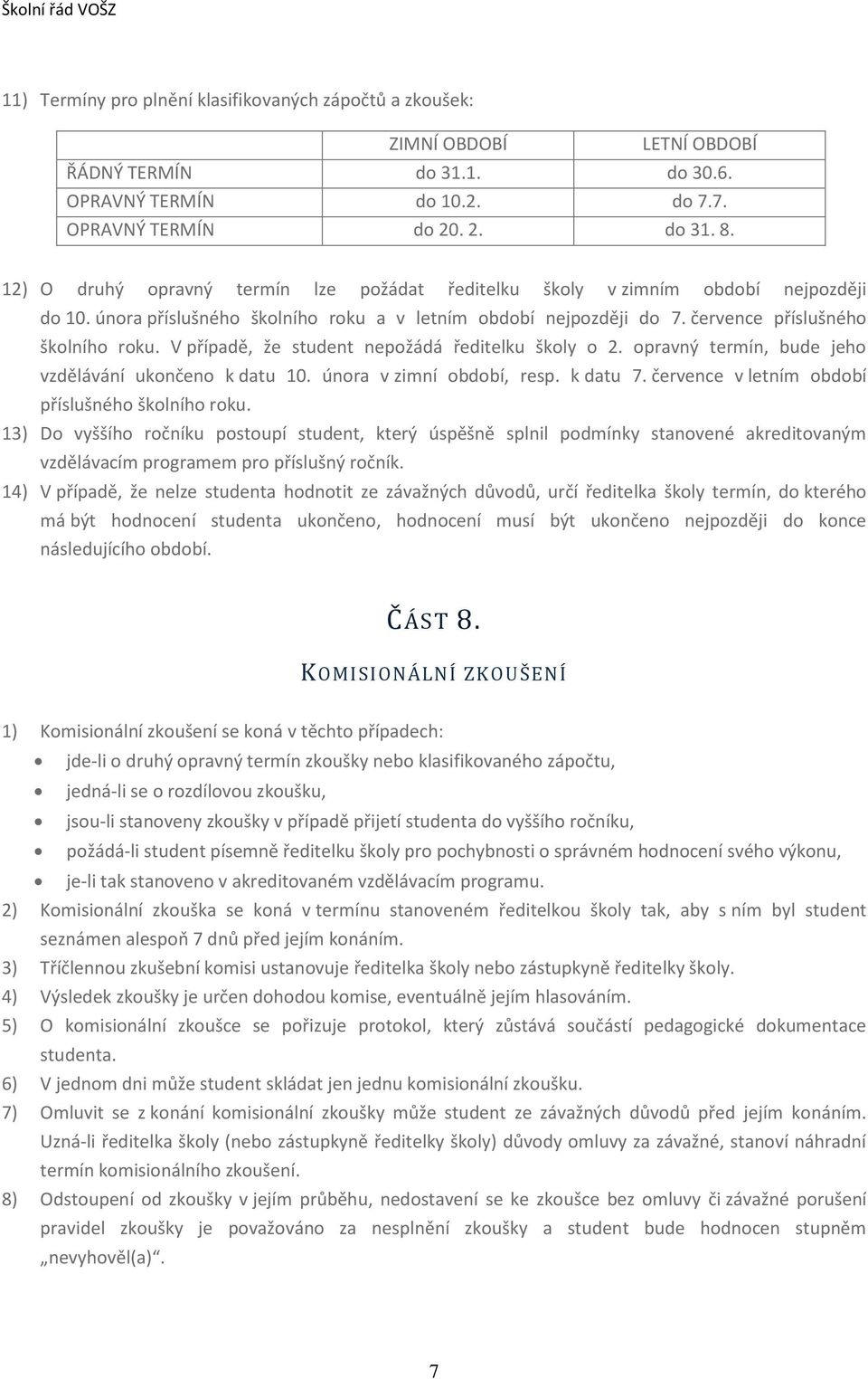 V případě, že student nepožádá ředitelku školy o 2. opravný termín, bude jeho vzdělávání ukončeno k datu 10. února v zimní období, resp. k datu 7. července v letním období příslušného školního roku.