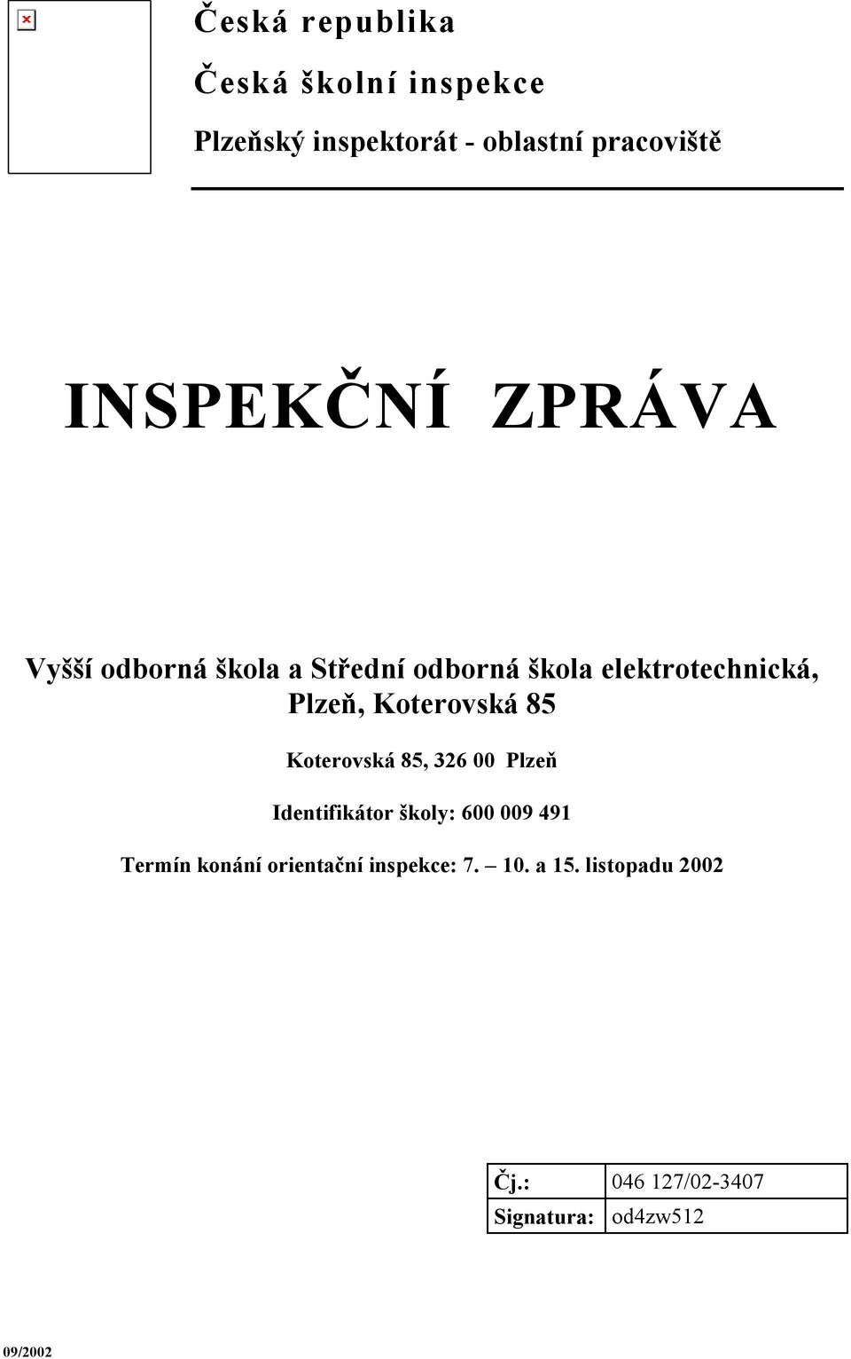 Koterovská 85 Koterovská 85, 326 00 Plzeň Identifikátor školy: 600 009 491 Termín konání