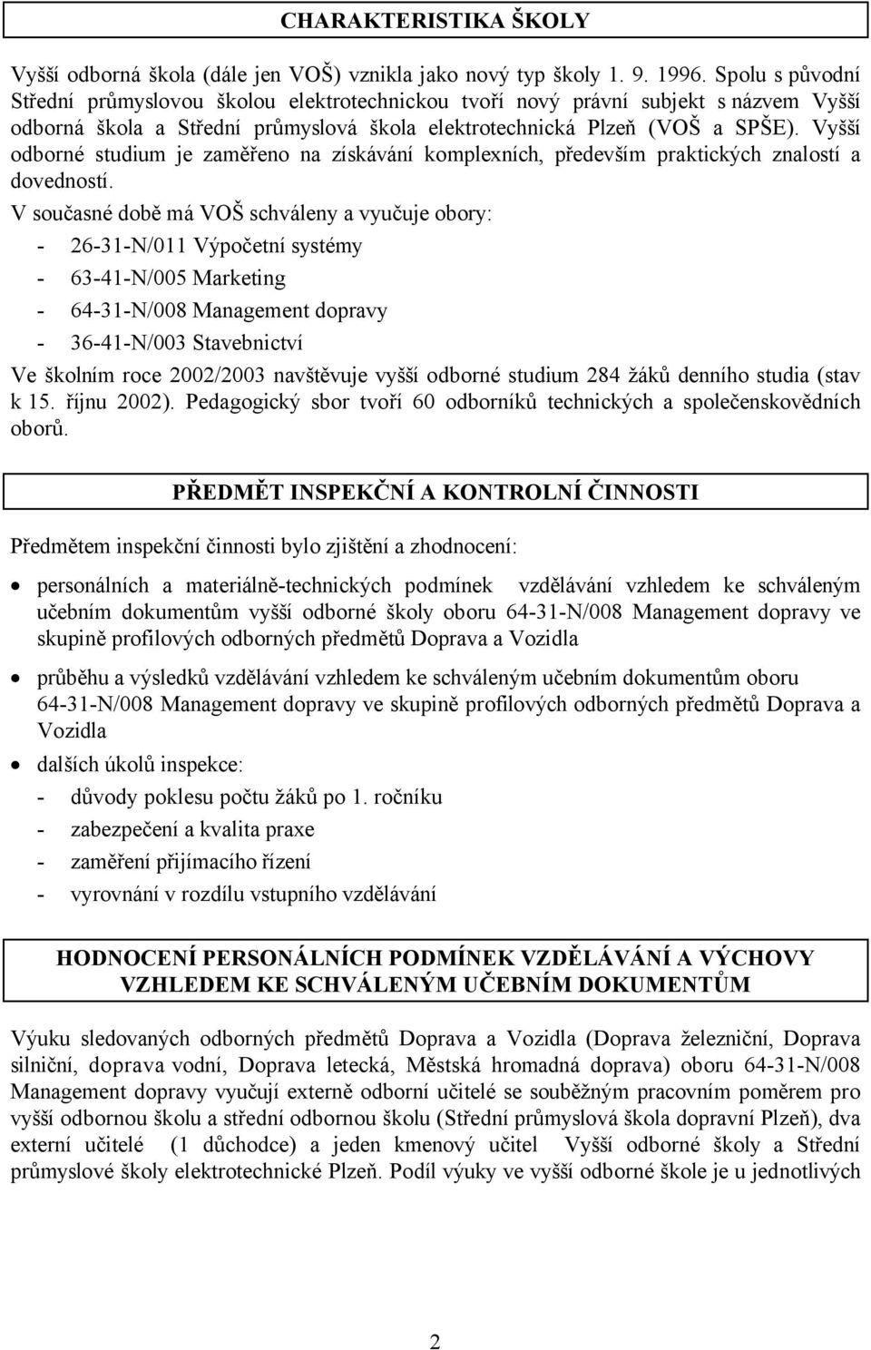 Vyšší odborné studium je zaměřeno na získávání komplexních, především praktických znalostí a dovedností.