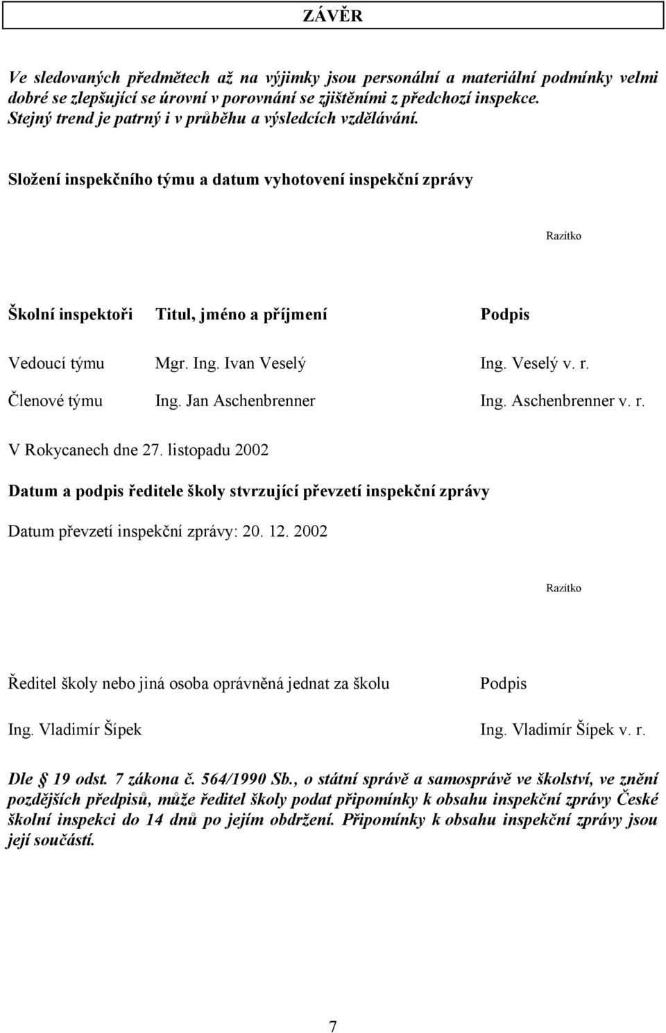 Ivan Veselý Ing. Veselý v. r. Členové týmu Ing. Jan Aschenbrenner Ing. Aschenbrenner v. r. V Rokycanech dne 27.