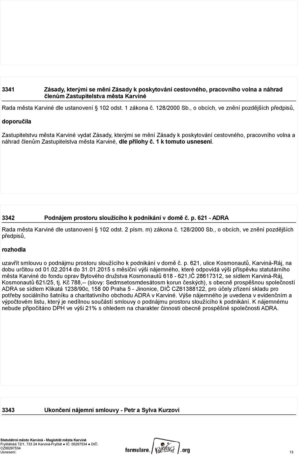 Karviné, dle přílohy č. 1 k tomuto usnesení. 3342 Podnájem prostoru sloužícího k podnikání v domě č. p. 621 - ADRA Rada města Karviné dle ustanovení 102 odst. 2 písm. m) zákona č. 128/2000 Sb.