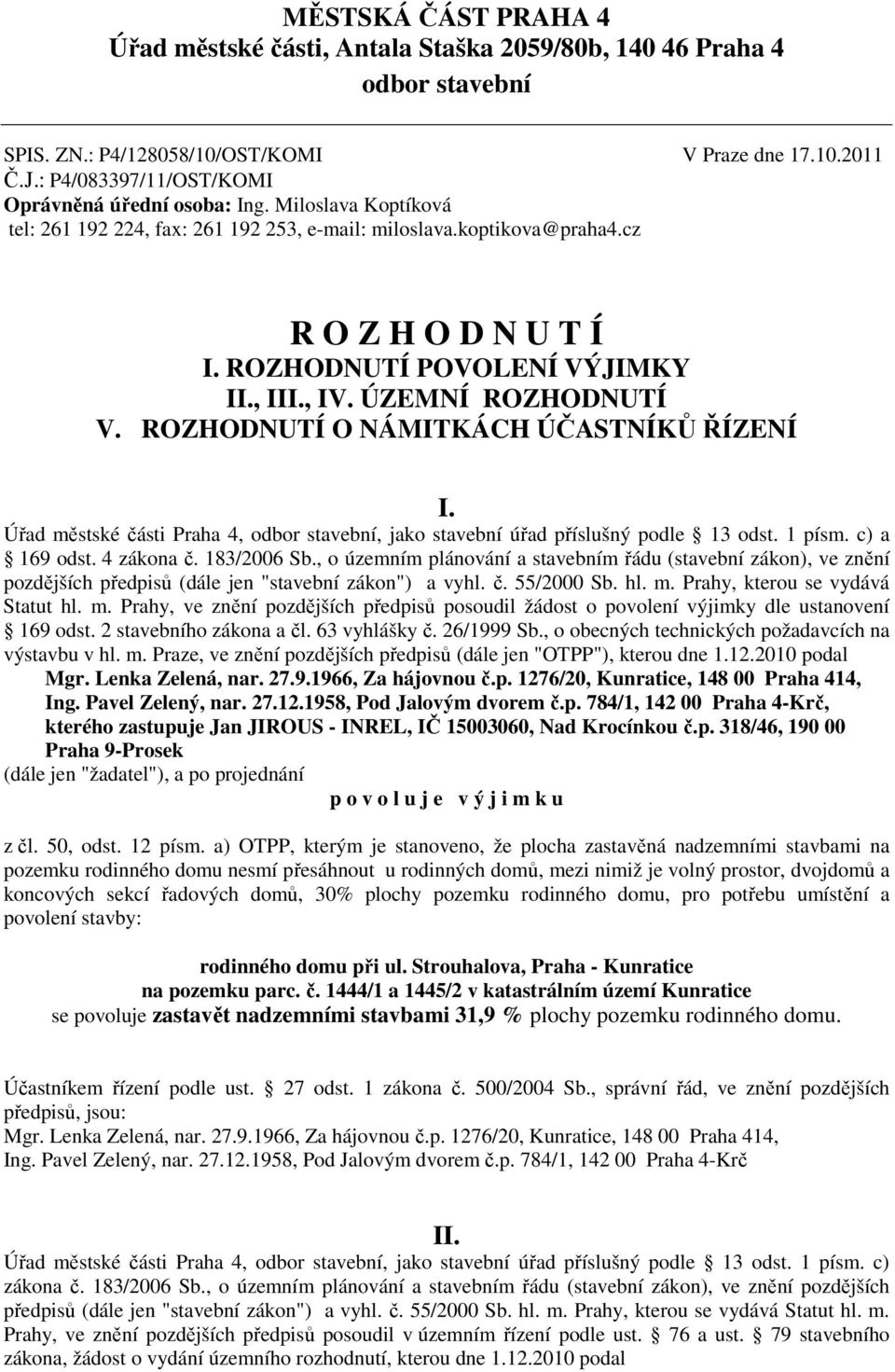 ROZHODNUTÍ POVOLENÍ VÝJIMKY II., III., IV. ÚZEMNÍ ROZHODNUTÍ V. ROZHODNUTÍ O NÁMITKÁCH ÚČASTNÍKŮ ŘÍZENÍ I. Úřad městské části Praha 4, odbor stavební, jako stavební úřad příslušný podle 13 odst.