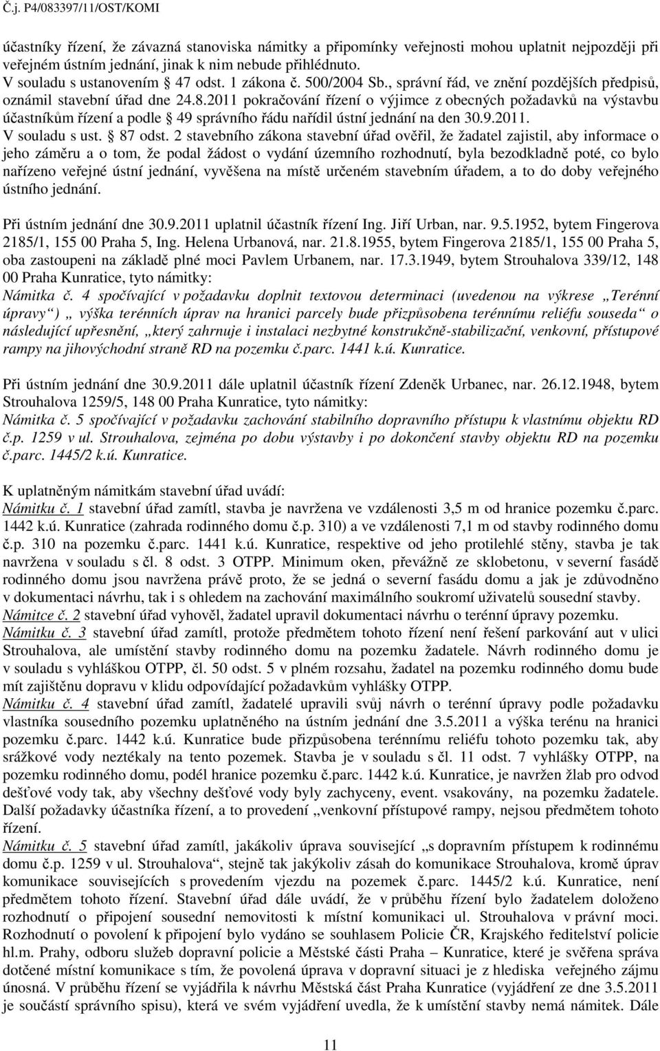 2011 pokračování řízení o výjimce z obecných požadavků na výstavbu účastníkům řízení a podle 49 správního řádu nařídil ústní jednání na den 30.9.2011. V souladu s ust. 87 odst.