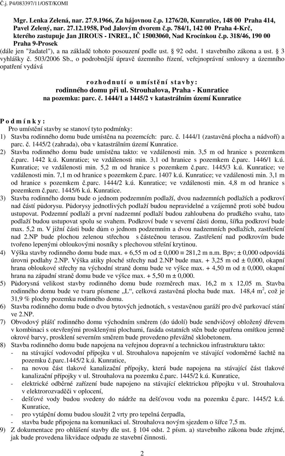 , o podrobnější úpravě územního řízení, veřejnoprávní smlouvy a územního opatření vydává r o zh o d n u t í o u m í s tění s t a v b y : rodinného domu při ul.