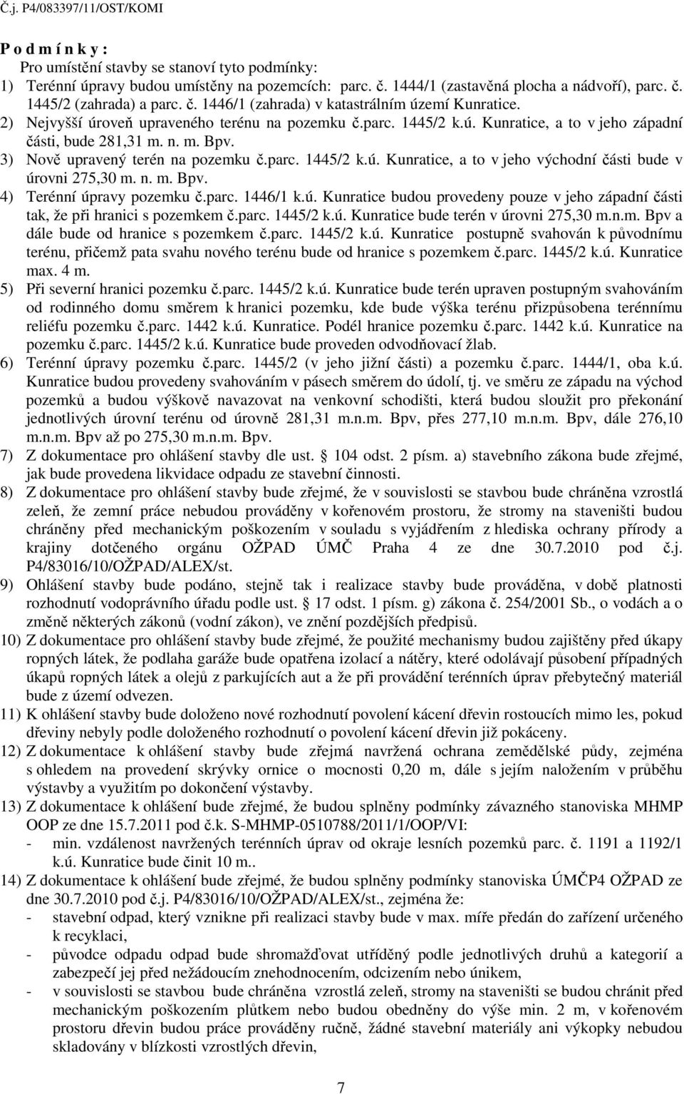 n. m. Bpv. 4) Terénní úpravy pozemku č.parc. 1446/1 k.ú. Kunratice budou provedeny pouze v jeho západní části tak, že při hranici s pozemkem č.parc. 1445/2 k.ú. Kunratice bude terén v úrovni 275,30 m.