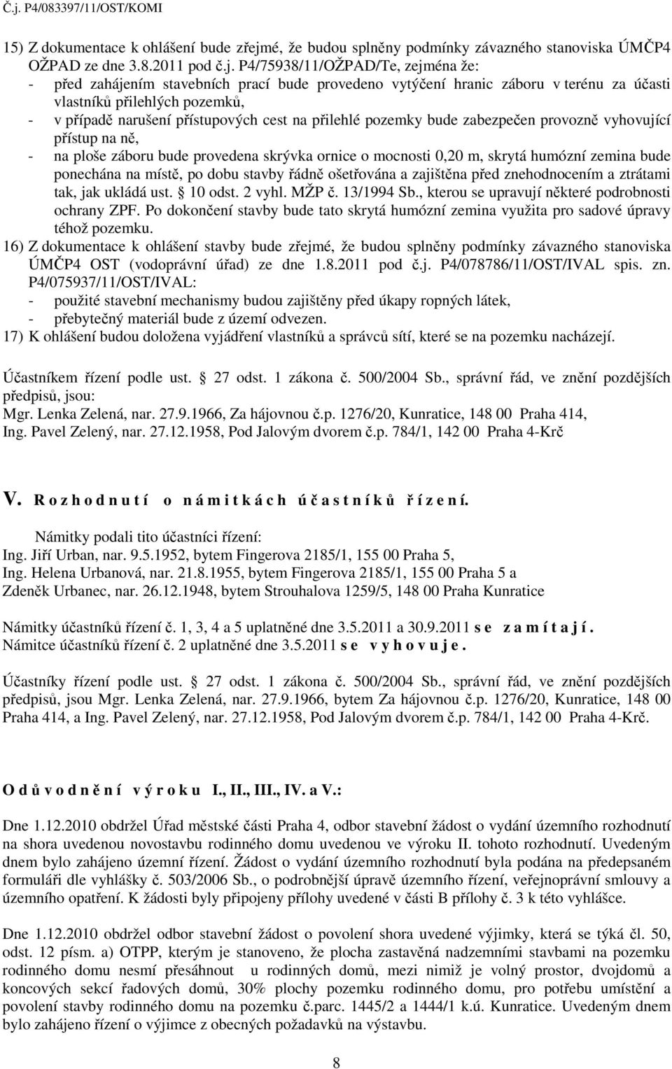 P4/75938/11/OŽPAD/Te, zejména že: - před zahájením stavebních prací bude provedeno vytýčení hranic záboru v terénu za účasti vlastníků přilehlých pozemků, - v případě narušení přístupových cest na