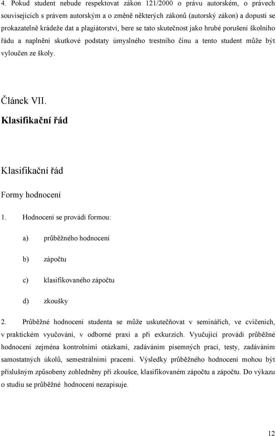 Klasifikační řád Klasifikační řád Formy hodnocení 1. Hodnocení se provádí formou: a) průběžného hodnocení b) zápočtu c) klasifikovaného zápočtu d) zkoušky 2.