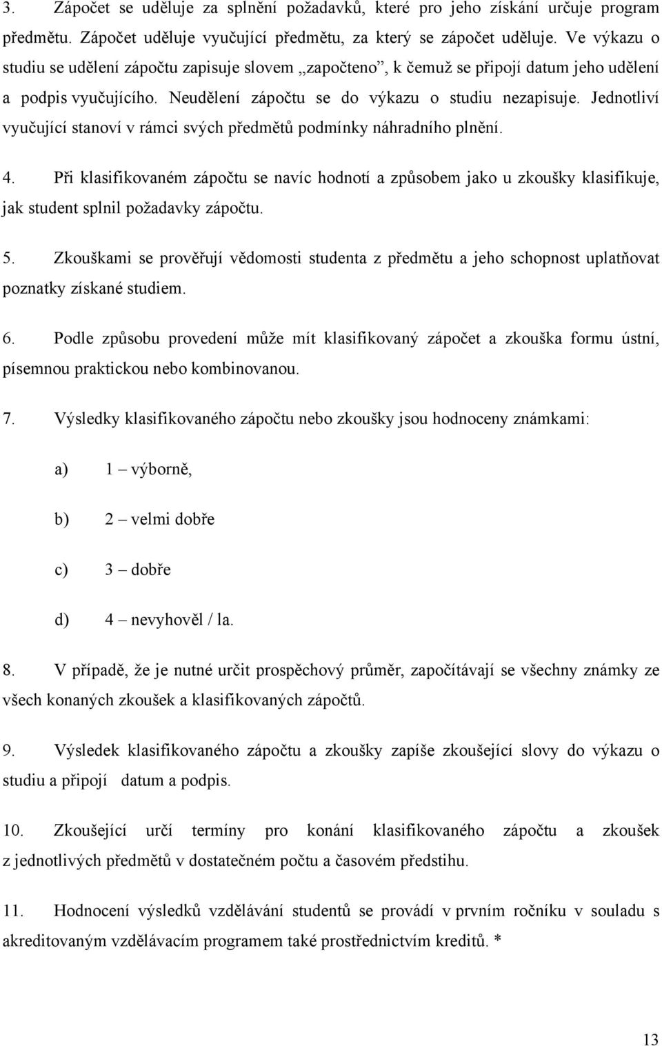 Jednotliví vyučující stanoví v rámci svých předmětů podmínky náhradního plnění. 4.