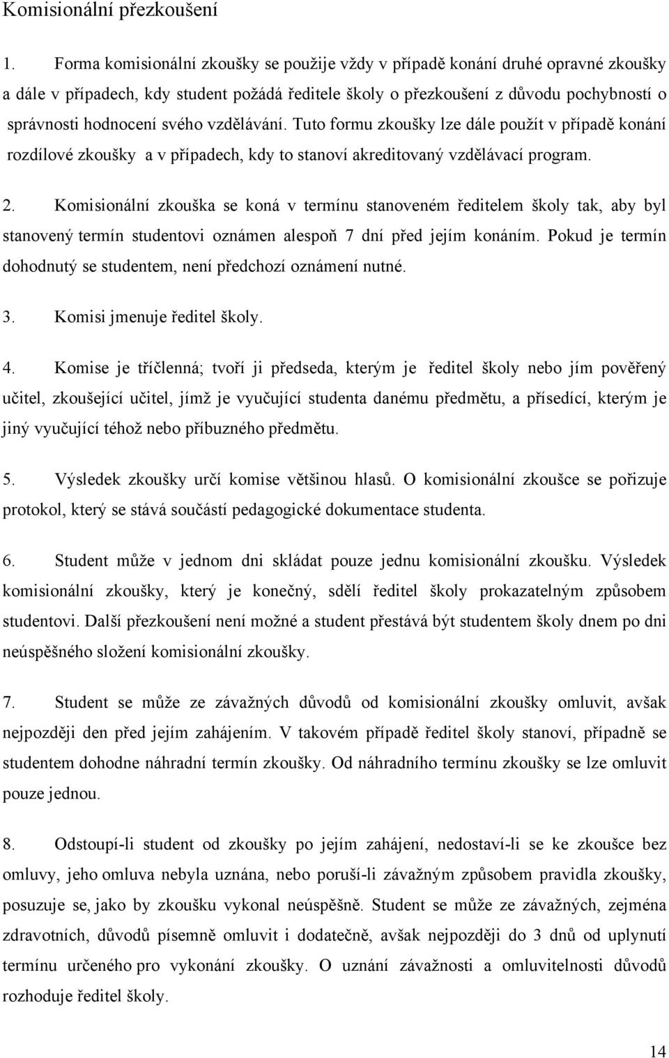 vzdělávání. Tuto formu zkoušky lze dále použít v případě konání rozdílové zkoušky a v případech, kdy to stanoví akreditovaný vzdělávací program. 2.