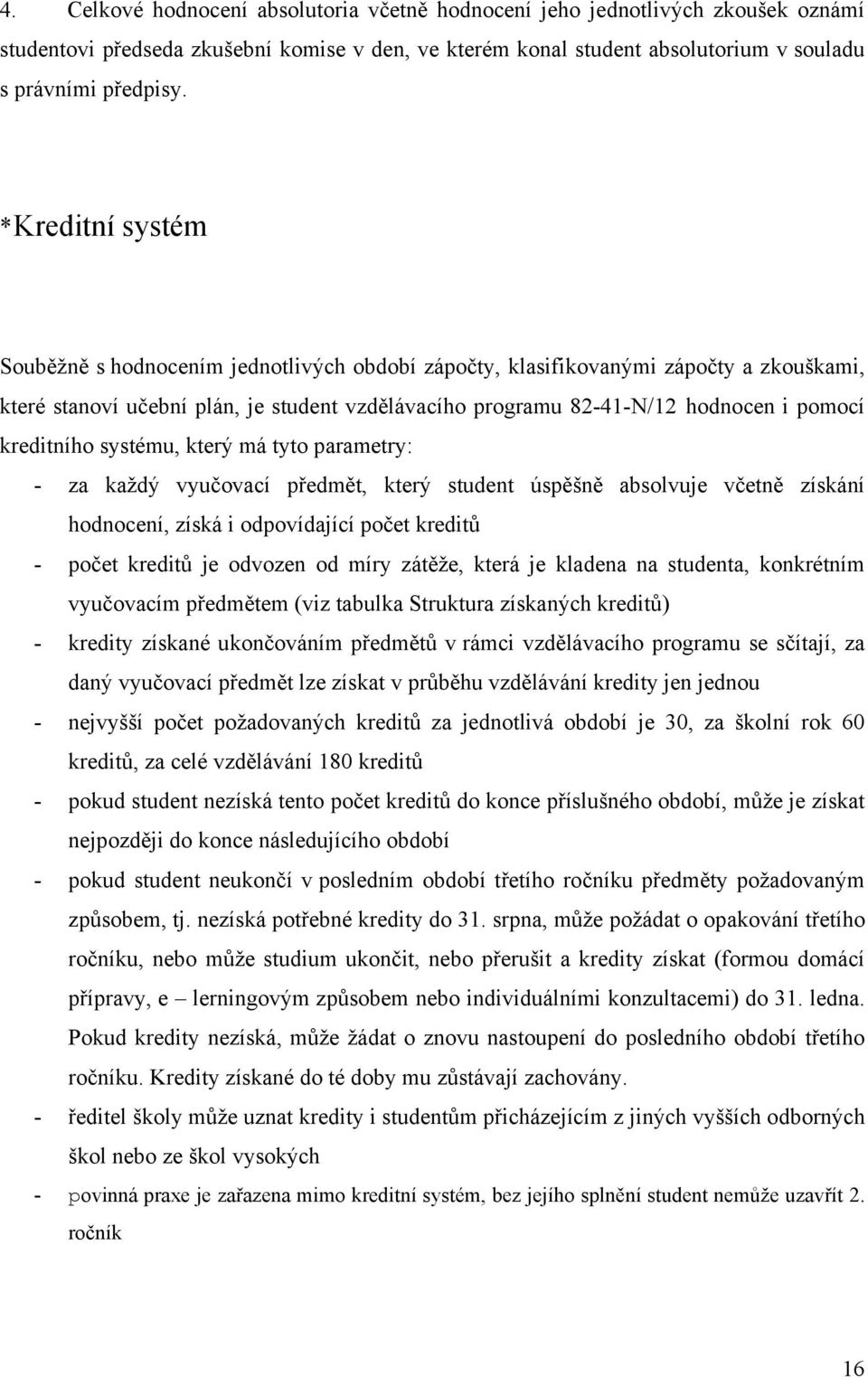 kreditního systému, který má tyto parametry: - za každý vyučovací předmět, který student úspěšně absolvuje včetně získání hodnocení, získá i odpovídající počet kreditů - počet kreditů je odvozen od