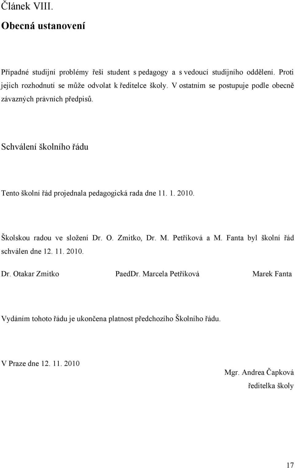 Schválení školního řádu Tento školní řád projednala pedagogická rada dne 11. 1. 2010. Školskou radou ve složení Dr. O. Zmitko, Dr. M. Petříková a M.