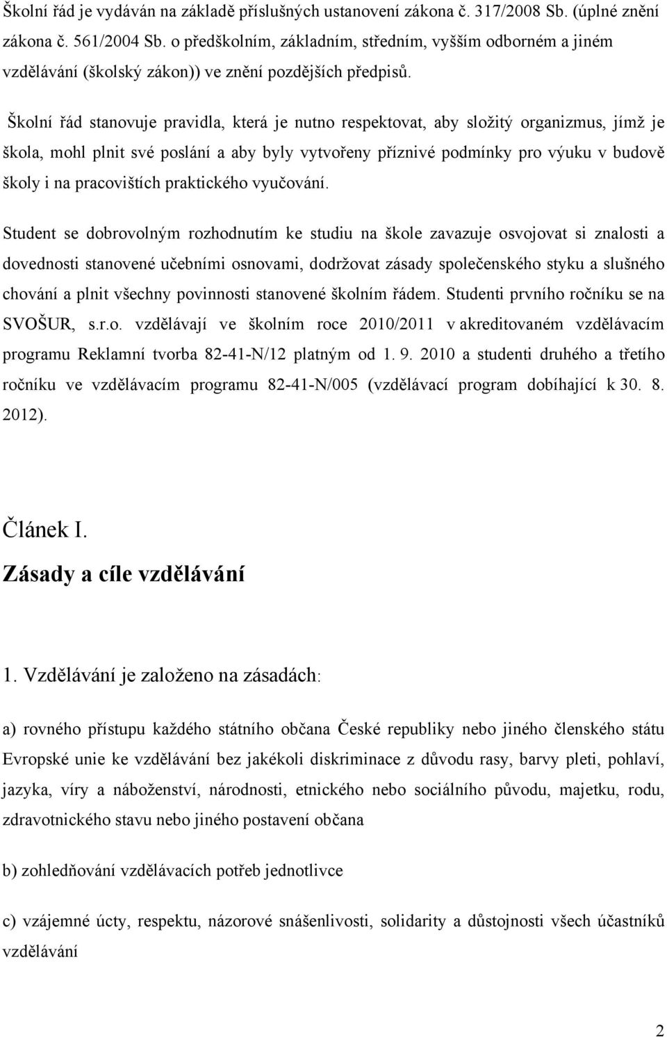 Školní řád stanovuje pravidla, která je nutno respektovat, aby složitý organizmus, jímž je škola, mohl plnit své poslání a aby byly vytvořeny příznivé podmínky pro výuku v budově školy i na