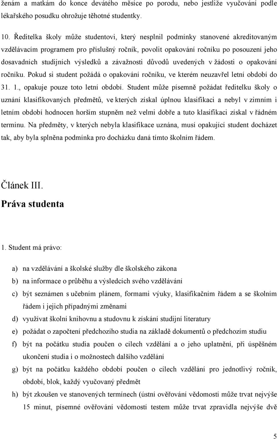 výsledků a závažnosti důvodů uvedených v žádosti o opakování ročníku. Pokud si student požádá o opakování ročníku, ve kterém neuzavřel letní období do 31. 1., opakuje pouze toto letní období.