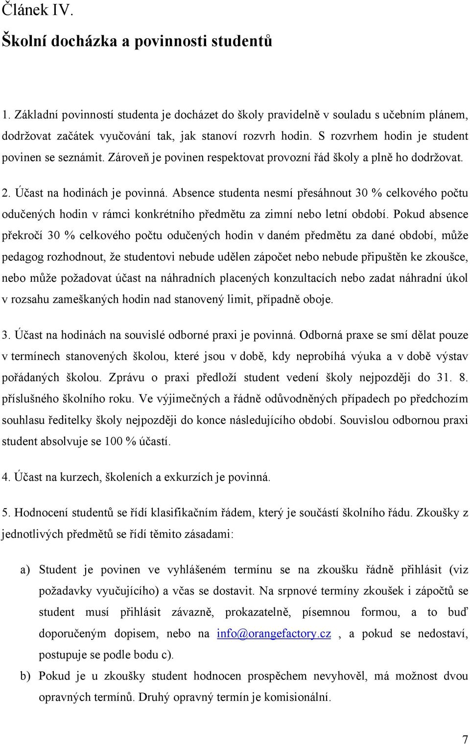 Absence studenta nesmí přesáhnout 30 % celkového počtu odučených hodin v rámci konkrétního předmětu za zimní nebo letní období.