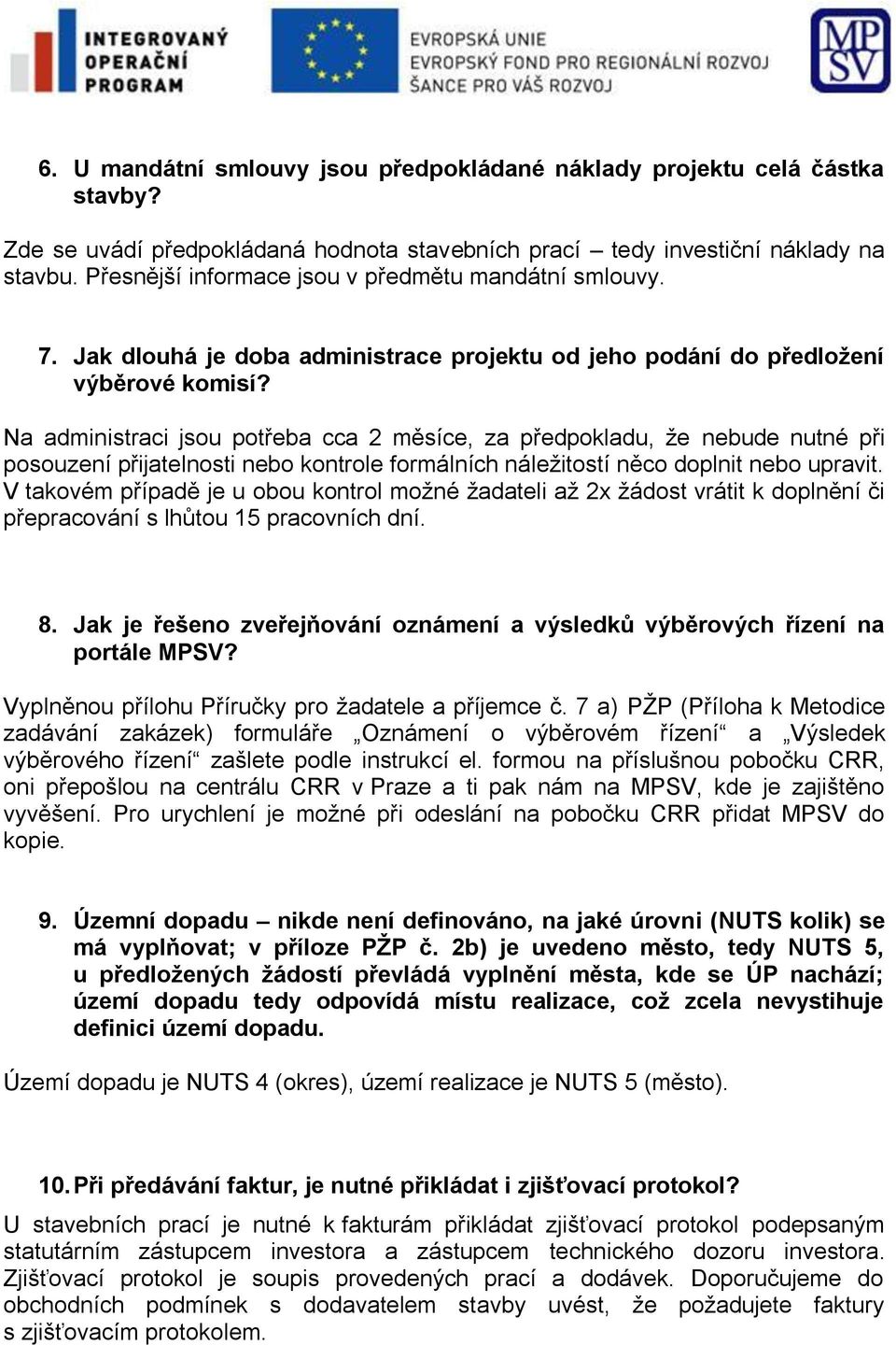 Na administraci jsou potřeba cca 2 měsíce, za předpokladu, že nebude nutné při posouzení přijatelnosti nebo kontrole formálních náležitostí něco doplnit nebo upravit.