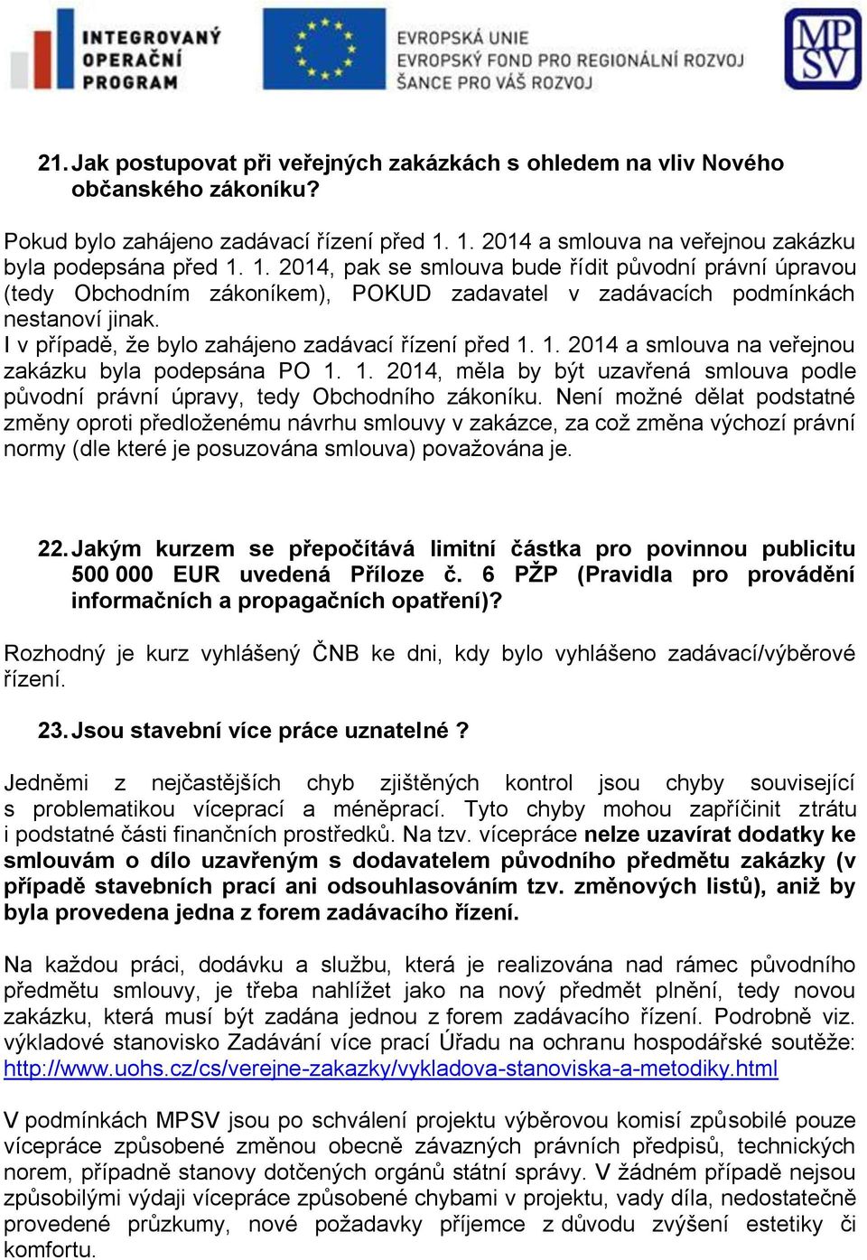 I v případě, že bylo zahájeno zadávací řízení před 1. 1. 2014 a smlouva na veřejnou zakázku byla podepsána PO 1. 1. 2014, měla by být uzavřená smlouva podle původní právní úpravy, tedy Obchodního zákoníku.