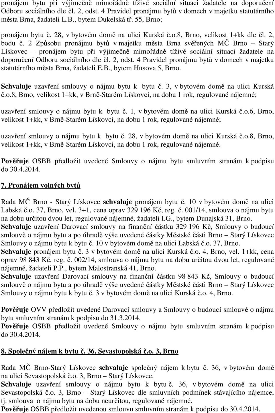 2 Způsobu pronájmu bytů v majetku města Brna svěřených MČ Brno Starý Lískovec pronájem bytu při výjimečně mimořádně tíživé sociální situaci žadatele na doporučení Odboru sociálního dle čl. 2, odst.