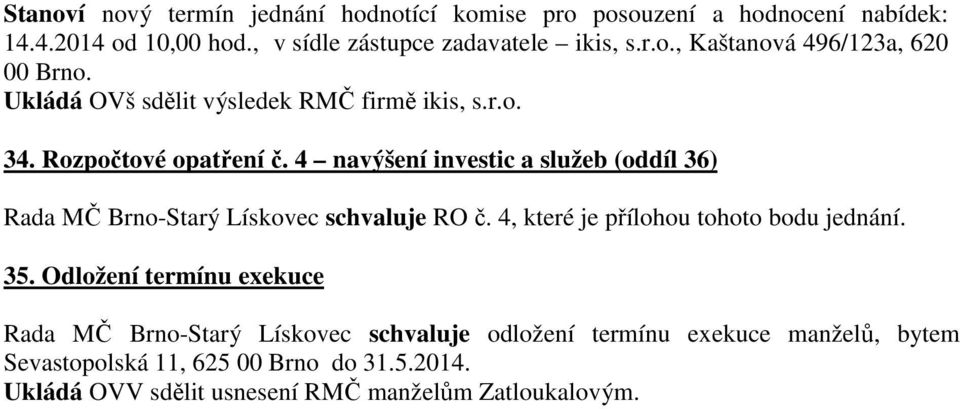 4 navýšení investic a služeb (oddíl 36) Rada MČ Brno-Starý Lískovec schvaluje RO č. 4, které je přílohou tohoto bodu jednání. 35.