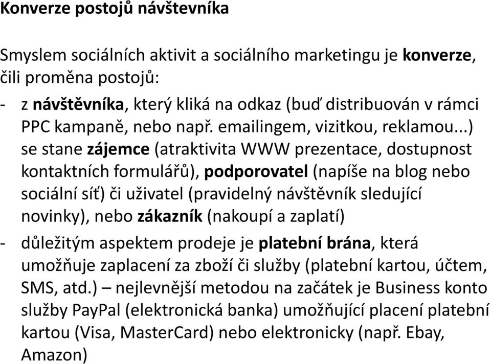 ..) se stane zájemce (atraktivita WWW prezentace, dostupnost kontaktních formulářů), podporovatel (napíše na blog nebo sociální síť) či uživatel (pravidelný návštěvník sledující novinky),