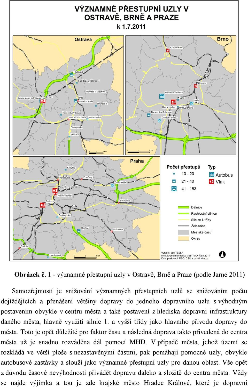 dopravního uzlu s výhodným postavením obvykle v centru města a také postavení z hlediska dopravní infrastruktury daného města, hlavně využití silnic 1.