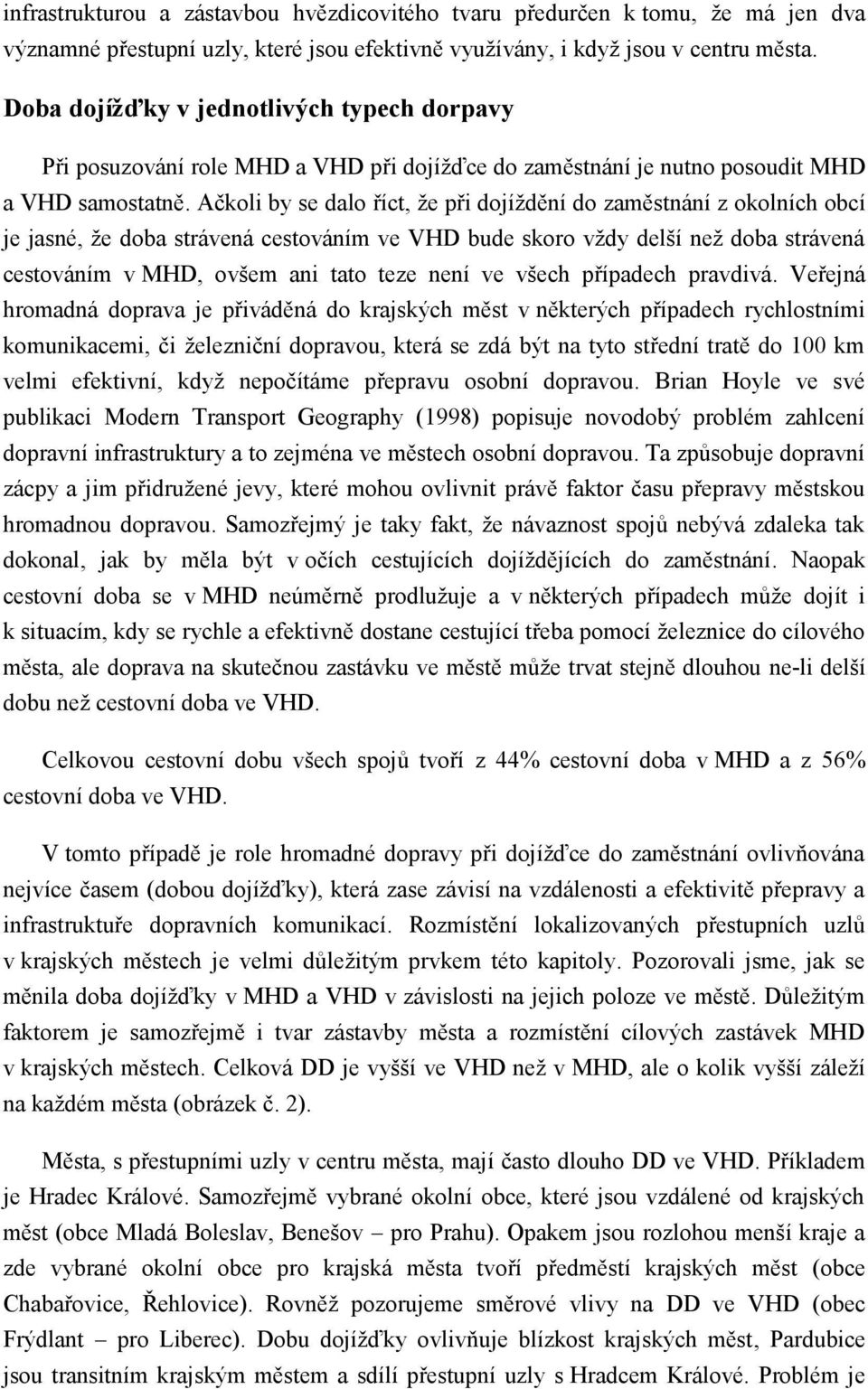 Ačkoli by se dalo říct, že při dojíždění do zaměstnání z okolních obcí je jasné, že doba strávená cestováním ve VHD bude skoro vždy delší než doba strávená cestováním v MHD, ovšem ani tato teze není