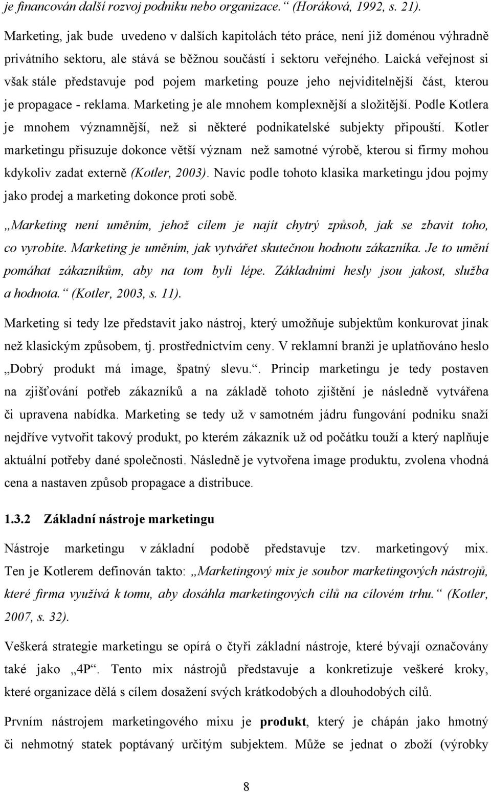 Laická veřejnost si však stále představuje pod pojem marketing pouze jeho nejviditelnější část, kterou je propagace - reklama. Marketing je ale mnohem komplexnější a složitější.