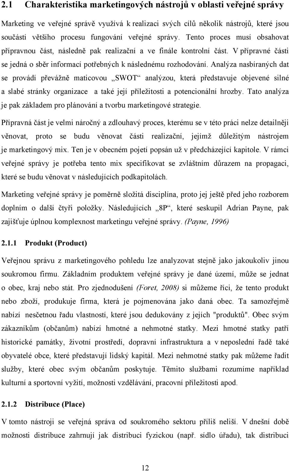 Analýza nasbíraných dat se provádí převážně maticovou SWOT analýzou, která představuje objevené silné a slabé stránky organizace a také její příležitosti a potencionální hrozby.