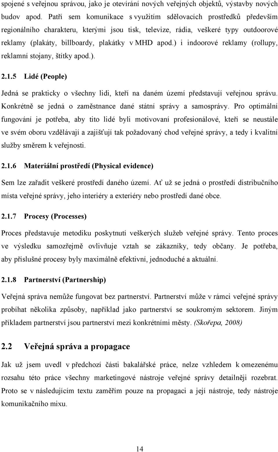 ) i indoorové reklamy (rollupy, reklamní stojany, štítky apod.). 2.1.5 Lidé (People) Jedná se prakticky o všechny lidi, kteří na daném území představují veřejnou správu.