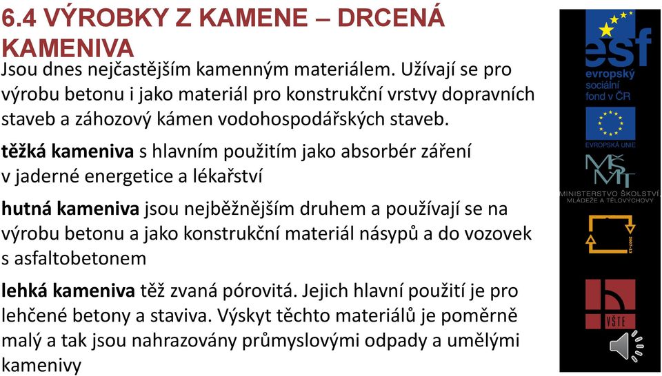 těžká kameniva s hlavním použitím jako absorbér záření v jaderné energetice a lékařství hutná kameniva jsou nejběžnějším druhem a používají se na výrobu