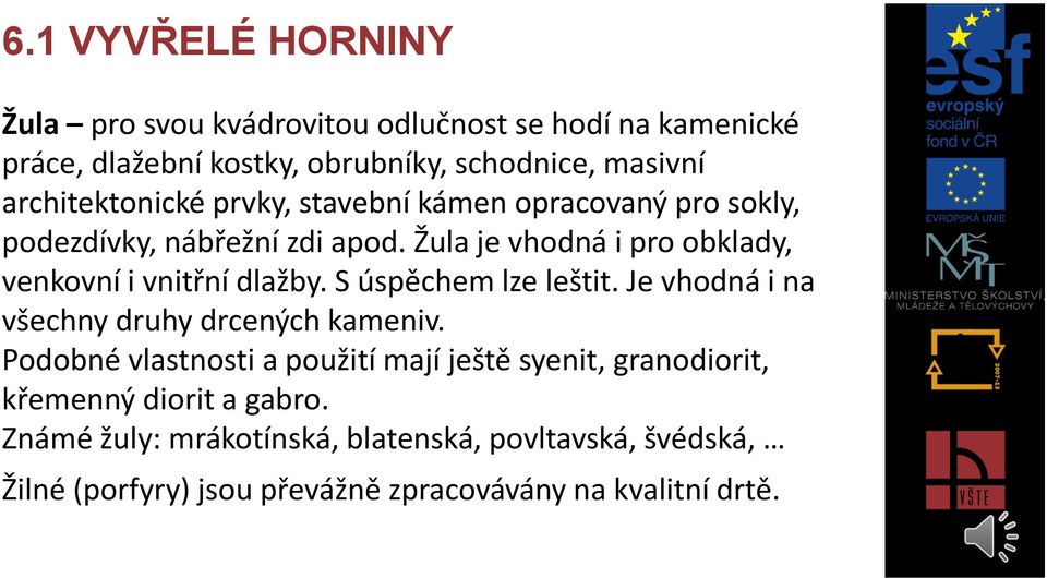 Žula je vhodná i pro obklady, venkovní i vnitřní dlažby. S úspěchem lze leštit. Je vhodná i na všechny druhy drcených kameniv.