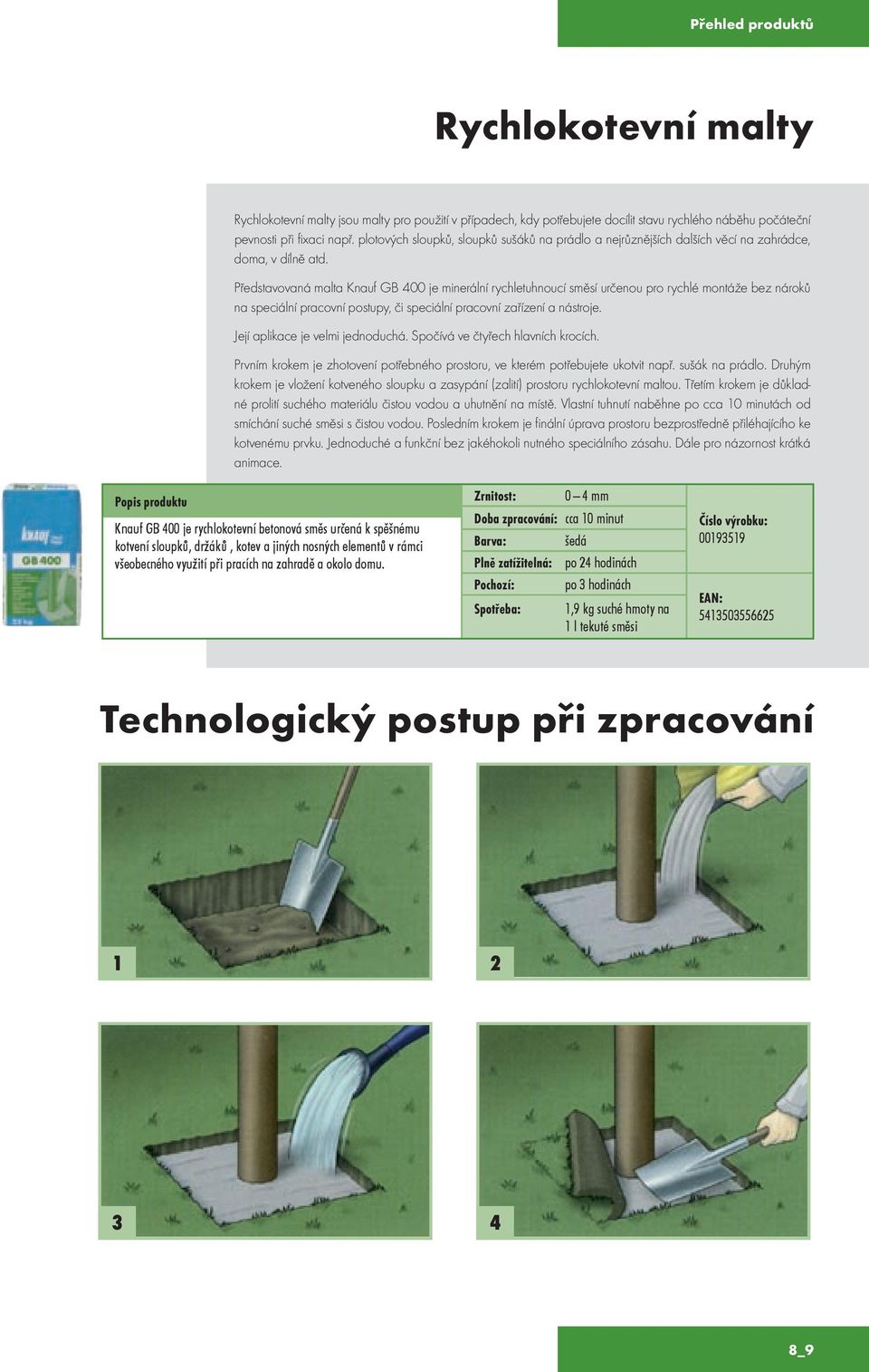 Představovaná malta Knauf GB 400 je minerální rychletuhnoucí směsí určenou pro rychlé montáže bez nároků na speciální pracovní postupy, či speciální pracovní zařízení a nástroje.