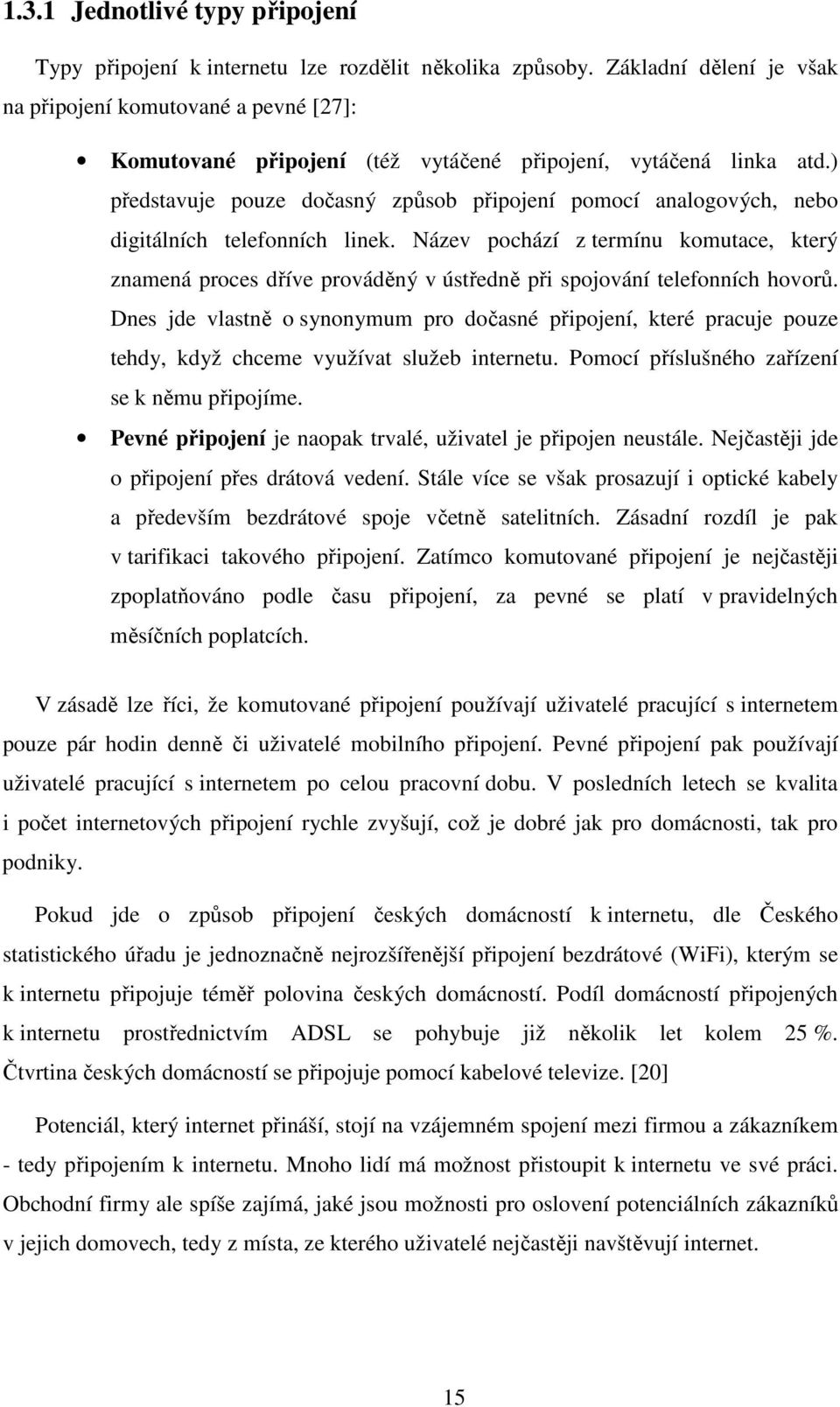 ) představuje pouze dočasný způsob připojení pomocí analogových, nebo digitálních telefonních linek.