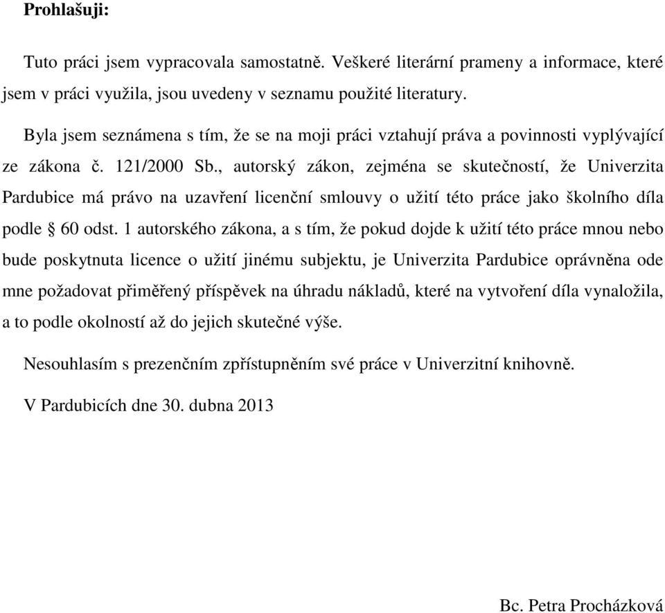 , autorský zákon, zejména se skutečností, že Univerzita Pardubice má právo na uzavření licenční smlouvy o užití této práce jako školního díla podle 60 odst.