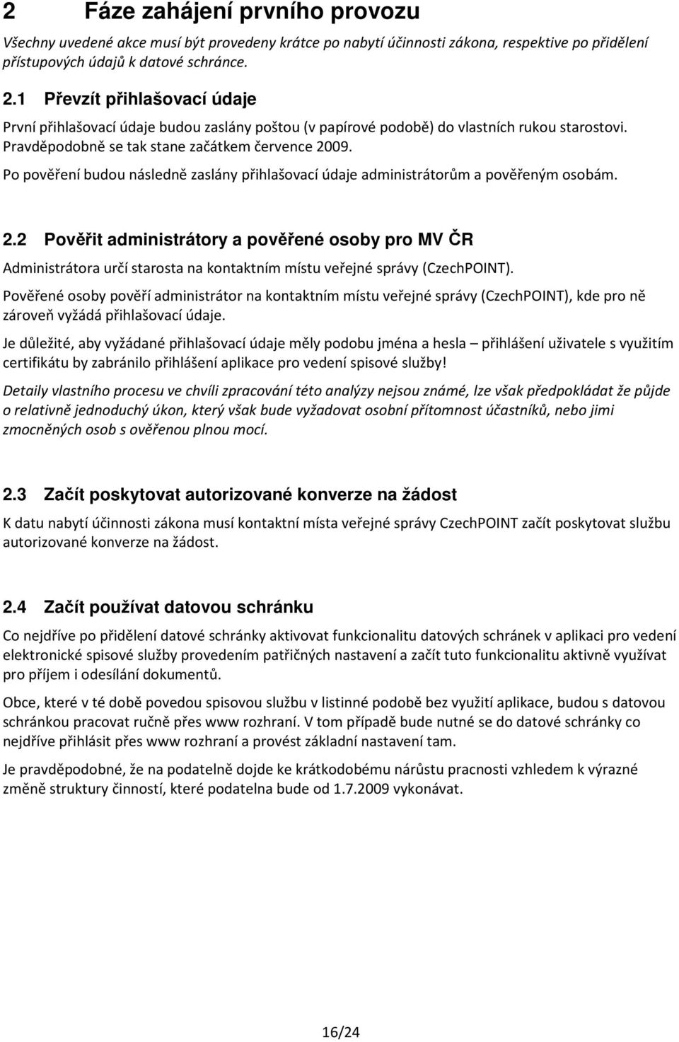 Po pověření budou následně zaslány přihlašovací údaje administrátorům a pověřeným osobám. 2.