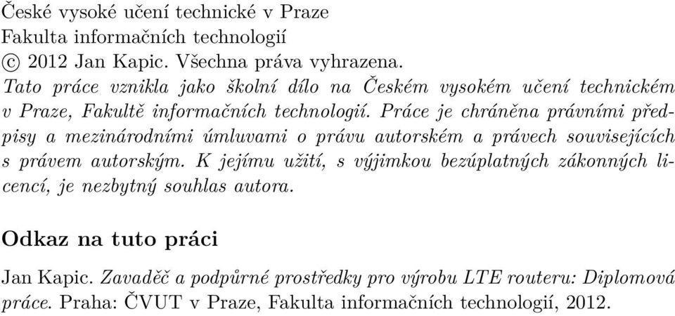 Práce je chráněna právními předpisy a mezinárodními úmluvami o právu autorském a právech souvisejících s právem autorským.