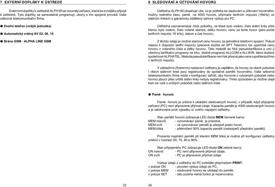 M Dveøní telefon (vnìjší jednotka) M Automatický vrátný AV 02, 04, 10 M Brána GSM - ALPHA LINE GSM 8 SLEDOVÁNÍ A ÚÈTOVÁNÍ HOVORÙ Ústøedna ALPH 60 obsahuje vše, co je potøeba ke sledování a úètování