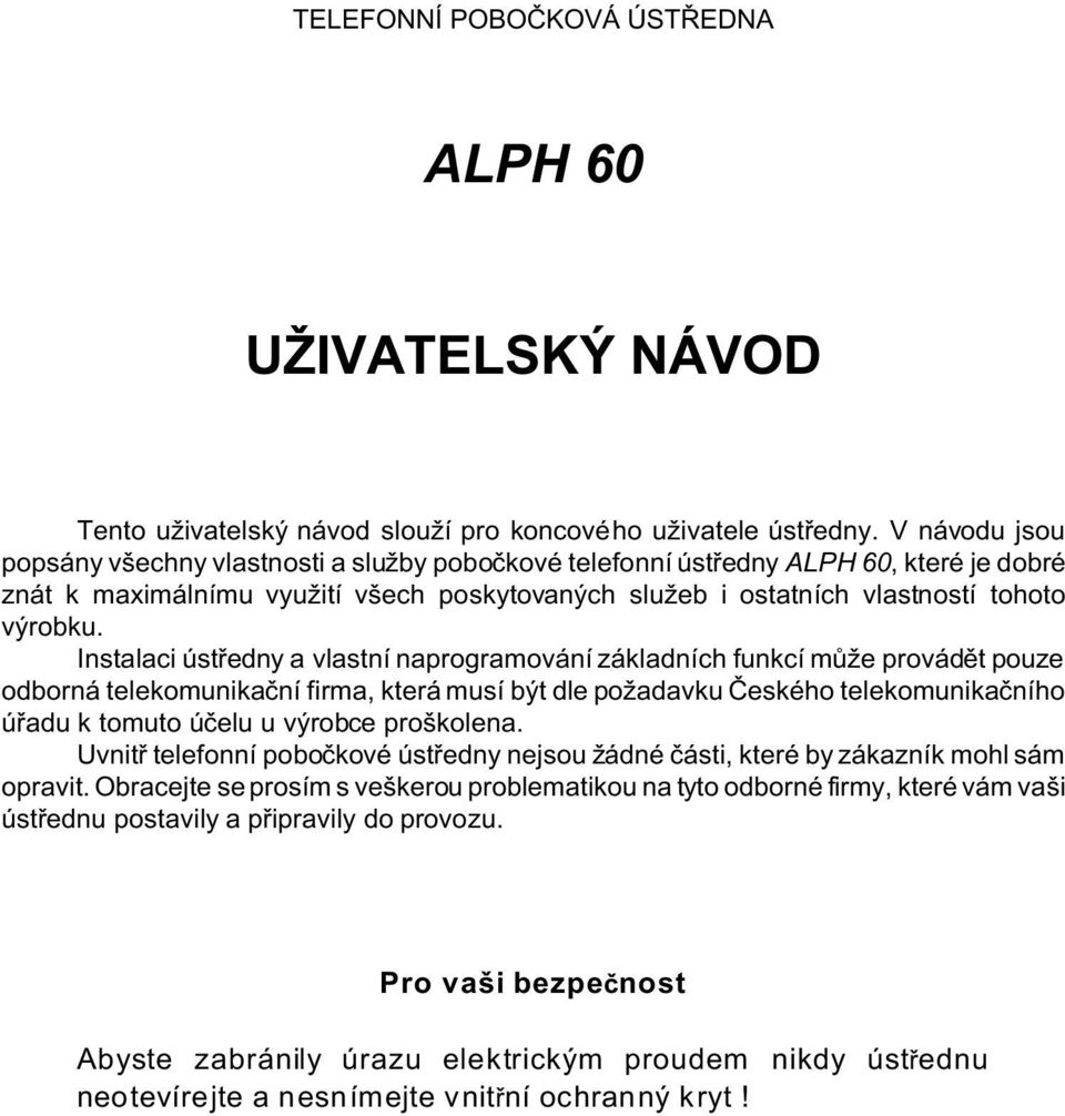 Instalaci ústøedny a vlastní naprogramování základních funkcí mùže provádìt pouze odborná telekomunikaèní firma, která musí být dle požadavku Èeského telekomunikaèního úøadu k tomuto úèelu u výrobce