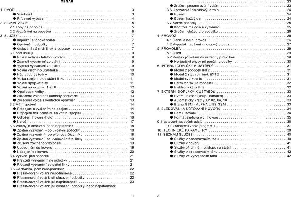 .. 9 M Volání vnitøního úèastníka... 10 M Návrat do ústøedny... 10 M Volba spojení pøes státní linku... 11 M Volání spojovatelky... 11 M Volání na skupinu 1 až 8... 12 M Opakovaní volby.