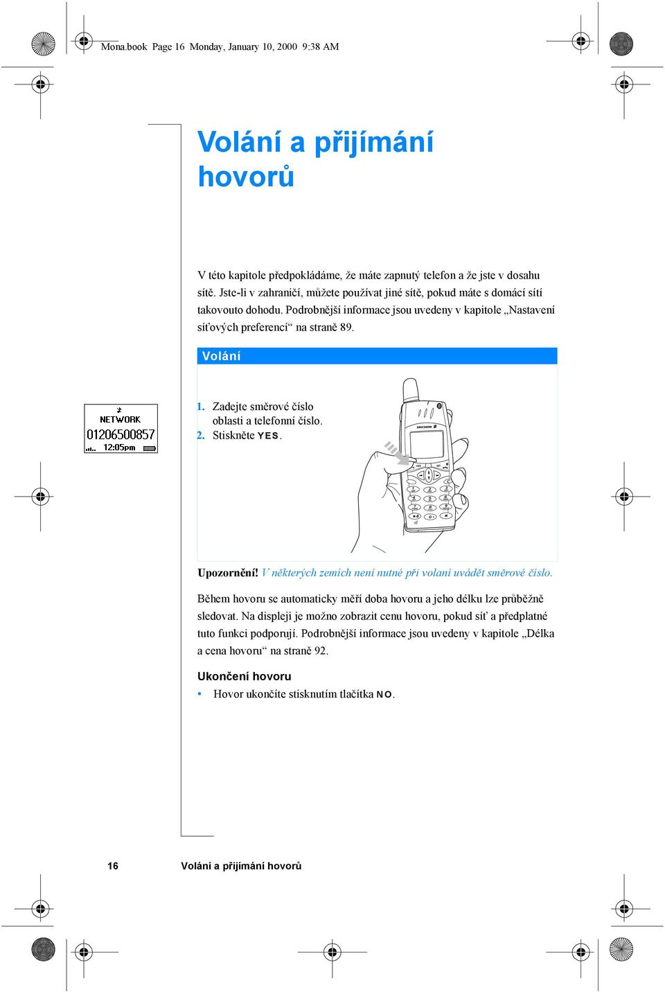 Zadejte směrové číslo oblasti a telefonní číslo. 2. Stiskněte YES. Upozornění! Vněkterých zemích není nutné při volaní uvádět směrové číslo.