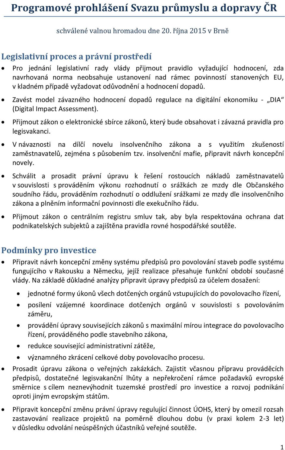 stanovených EU, v kladném případě vyžadovat odůvodnění a hodnocení dopadů. Zavést model závazného hodnocení dopadů regulace na digitální ekonomiku - DIA (Digital Impact Assessment).