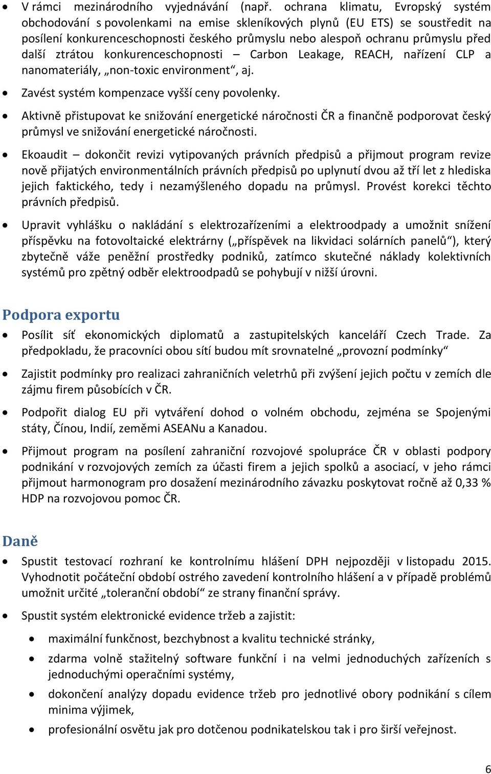 další ztrátou konkurenceschopnosti Carbon Leakage, REACH, nařízení CLP a nanomateriály, non-toxic environment, aj. Zavést systém kompenzace vyšší ceny povolenky.