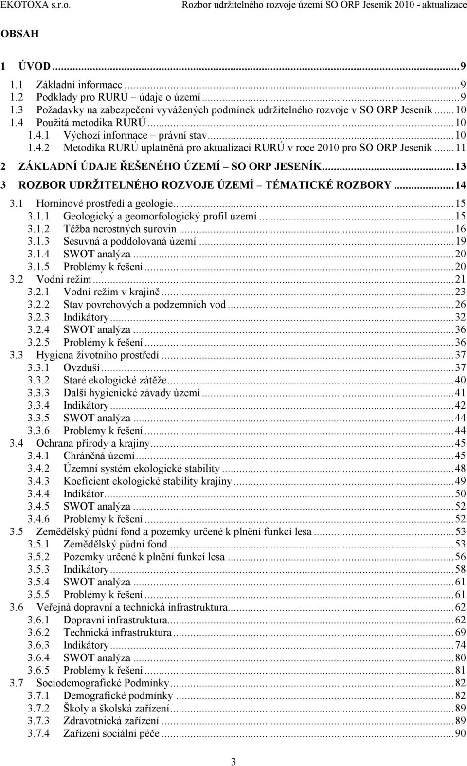 ..11 2 ZÁKLADNÍ ÚDAJE ŘEŠENÉHO ÚZEMÍ SO ORP JESENÍK...13 3 ROZBOR UDRŽITELNÉHO ROZVOJE ÚZEMÍ TÉMATICKÉ ROZBORY...14 3.1 Horninové prostředí a geologie...15 3.1.1 Geologický a geomorfologický profil území.