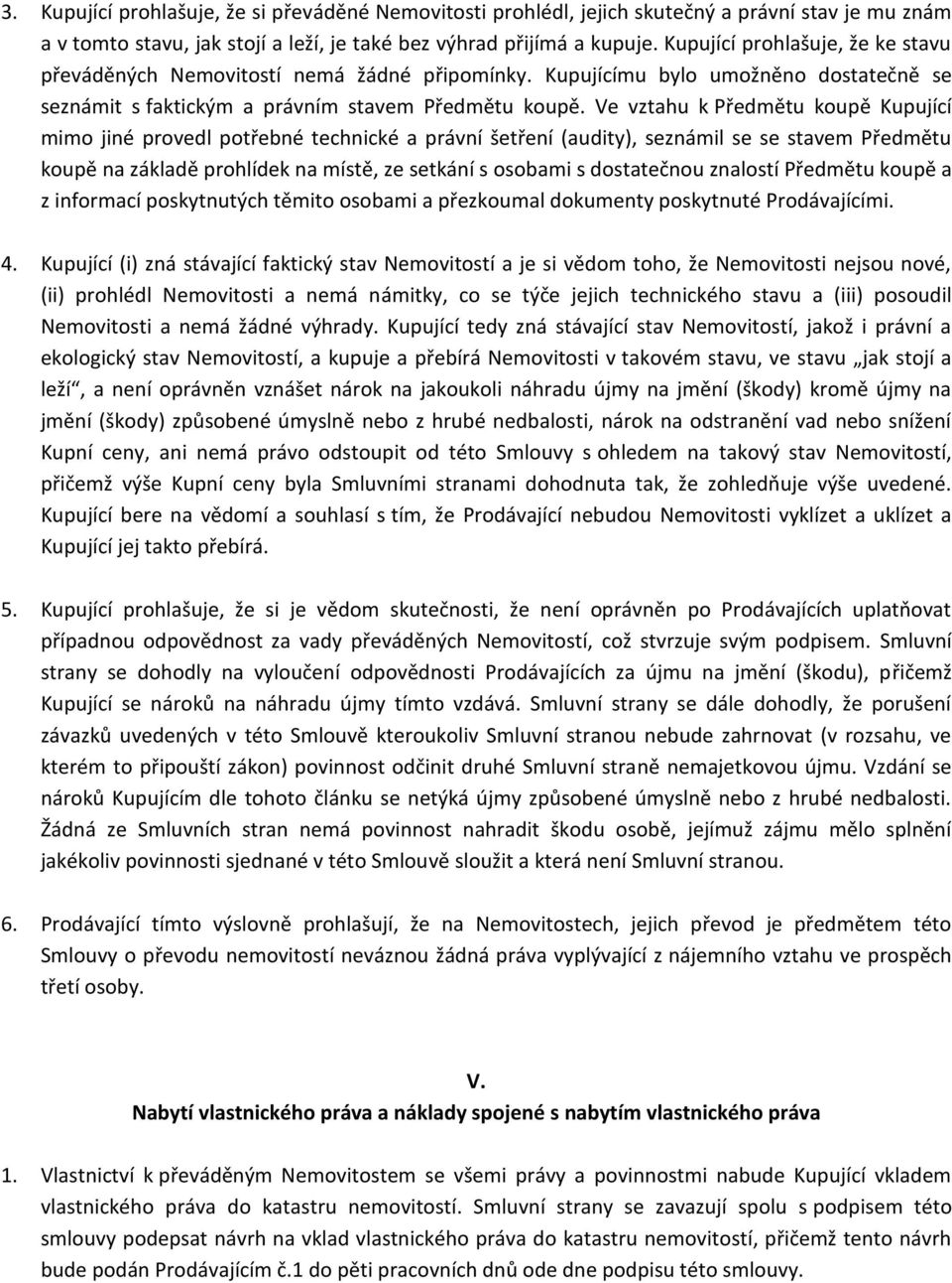 Ve vztahu k Předmětu koupě Kupující mimo jiné provedl potřebné technické a právní šetření (audity), seznámil se se stavem Předmětu koupě na základě prohlídek na místě, ze setkání s osobami s